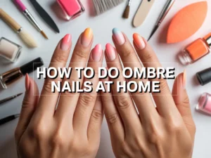 How to Do Ombre Nails at Home